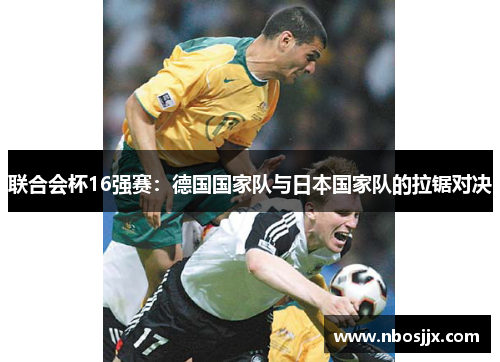 联合会杯16强赛：德国国家队与日本国家队的拉锯对决