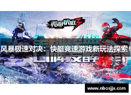 风暴极速对决：快艇竞速游戏新玩法探索！